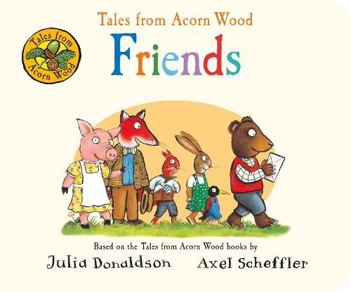 Tales from Acorn Wood: Friends - Julia Donaldson and Axel Scheffler